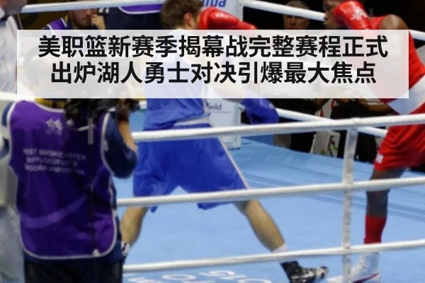 美职篮新赛季揭幕战完整赛程正式出炉湖人勇士对决引爆最大焦点